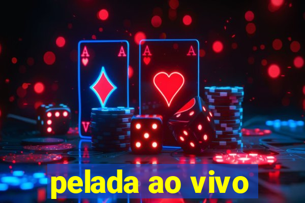 pelada ao vivo